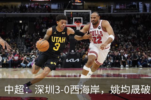 中超：深圳3-0西海岸，姚均晟破僵，加布、杨一鸣建功