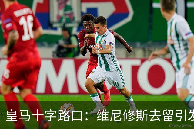 皇马十字路口：维尼修斯去留引发多米诺效应，今夏必须做出抉择